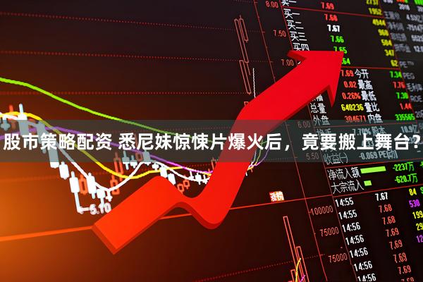 股市策略配资 悉尼妹惊悚片爆火后，竟要搬上舞台？